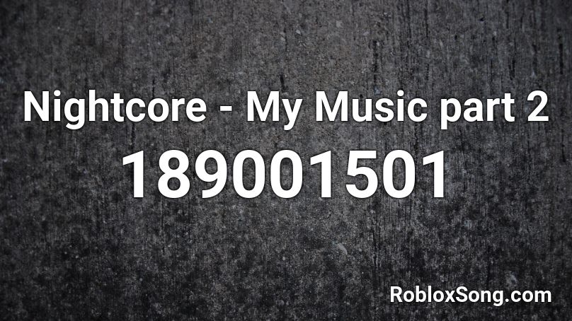 Nightcore - My Music part 2 Roblox ID