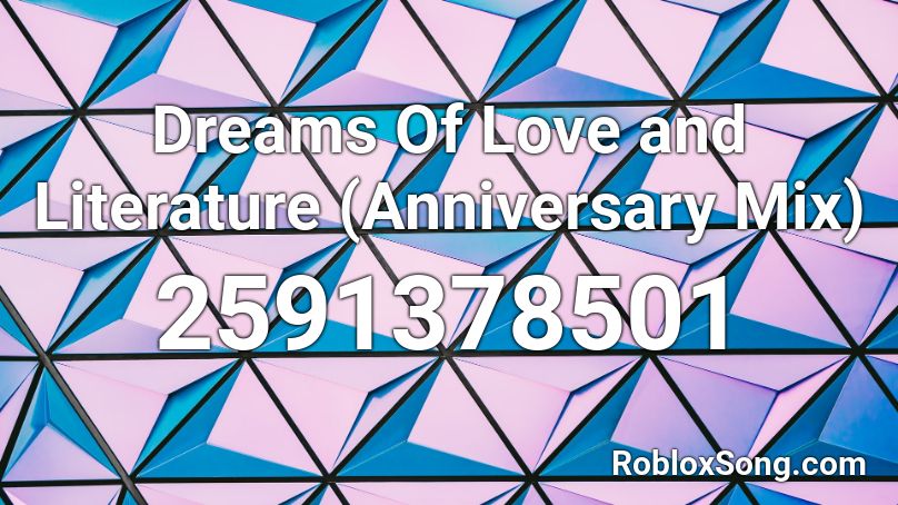 Dreams Of Love and Literature (Anniversary Mix) Roblox ID