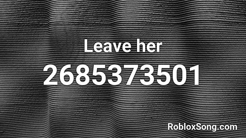 Leave her Roblox ID