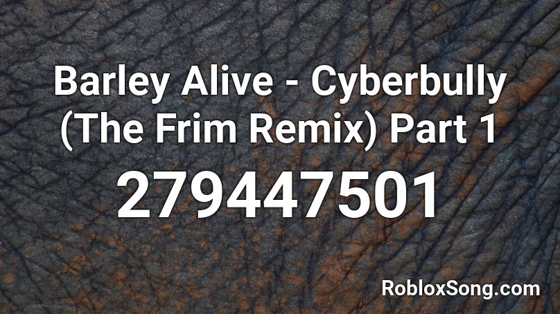 Barley Alive - Cyberbully (The Frim Remix) Part 1 Roblox ID