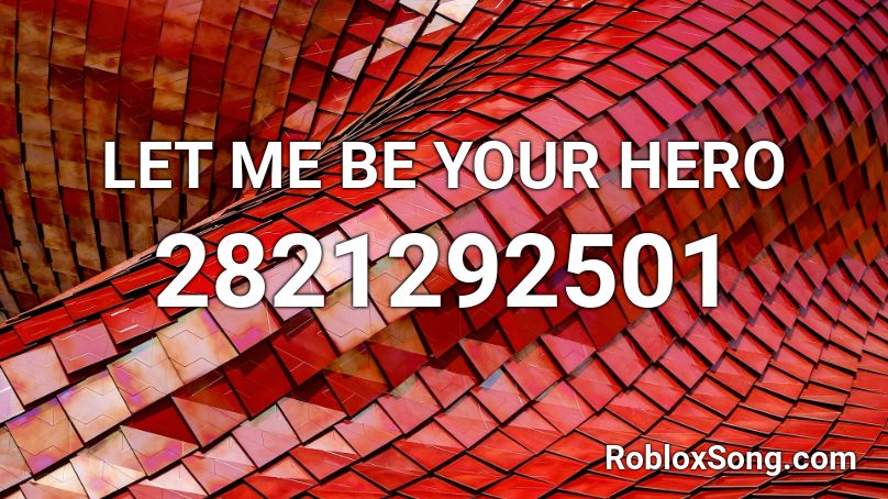 LET ME BE YOUR HERO Roblox ID