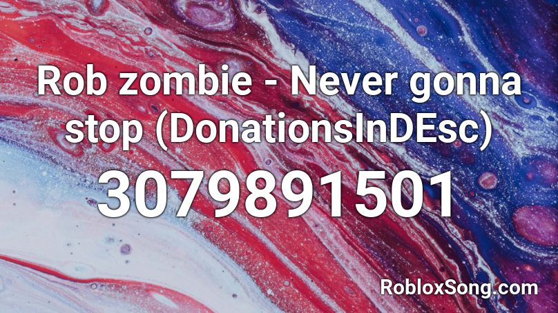 Rob zombie - Never gonna stop (DonationsInDEsc) Roblox ID