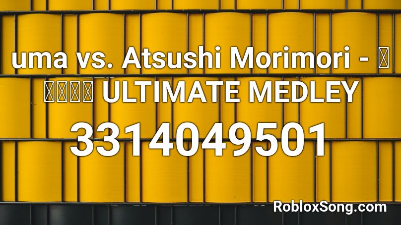 uma vs. Atsushi Morimori - 東方妖々夢 ULTIMATE MEDLEY Roblox ID