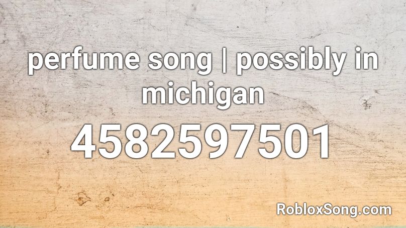 perfume song | possibly in michigan Roblox ID