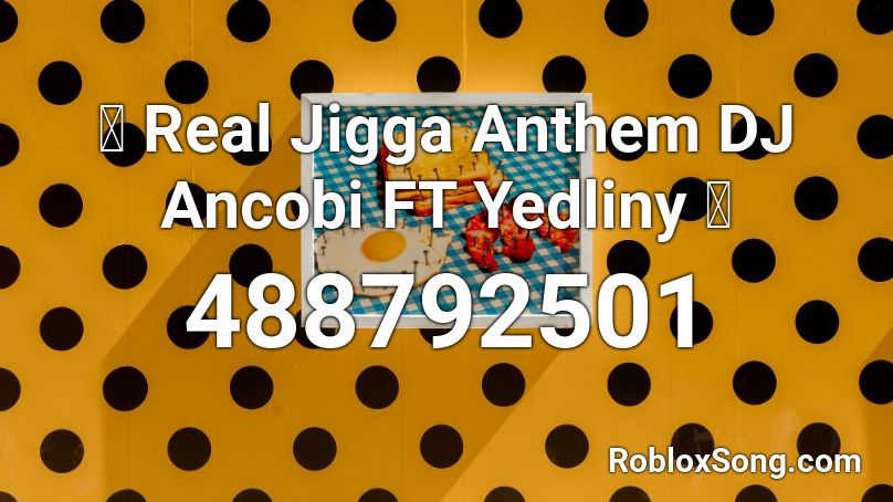 🔥 Real Jigga Anthem DJ Ancobi FT Yedliny 🔥 Roblox ID