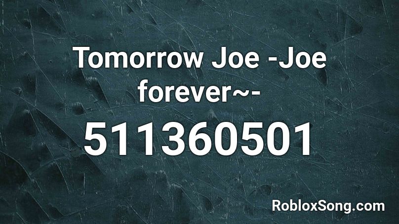 Tomorrow Joe -Joe forever~- Roblox ID