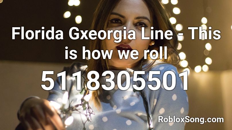 Florida Gxeorgia Line This Is How We Roll Roblox Id Roblox Music Codes - florida georgia line roblox id
