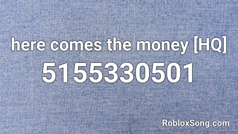 Here Comes The Money Hq Roblox Id Roblox Music Codes - here comes the money roblox id