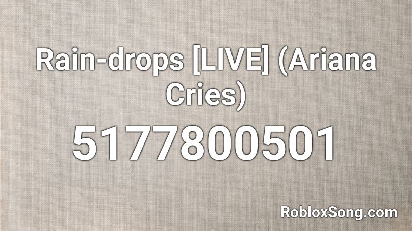 Rain Drops Live Ariana Cries Roblox Id Roblox Music Codes - raindrop roblox song id