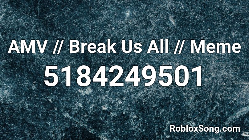 AMV // Break Us All // Meme Roblox ID
