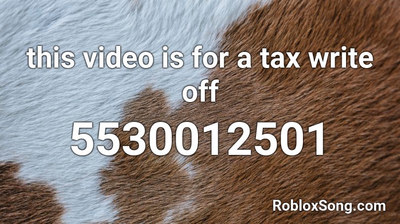 this video is for a tax write off Roblox ID
