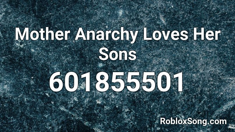 Mother Anarchy Loves Her Sons  Roblox ID