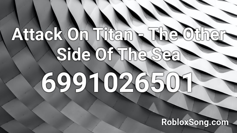 Attack On Titan - The Other Side Of The Sea Roblox ID