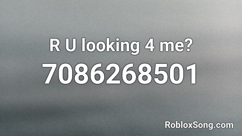 R U looking 4 me? Roblox ID