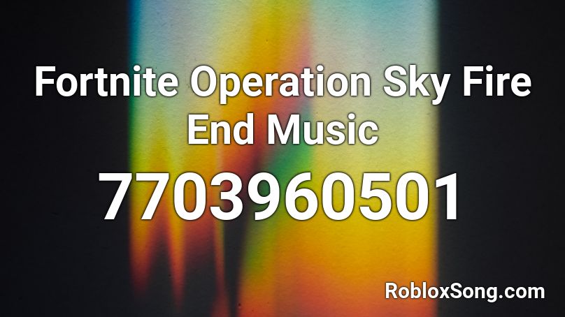 Fortnite Operation Sky Fire End Music Roblox ID