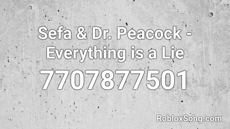 Sefa & Dr. Peacock - Everything is a Lie Roblox ID