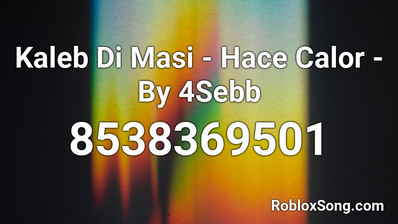 Kaleb Di Masi - Hace Calor - By 4Sebb Roblox ID