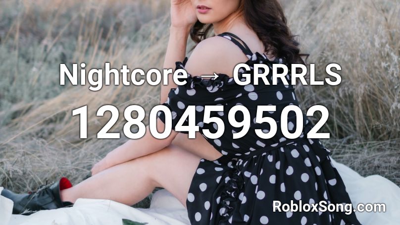 Nightcore → GRRRLS Roblox ID
