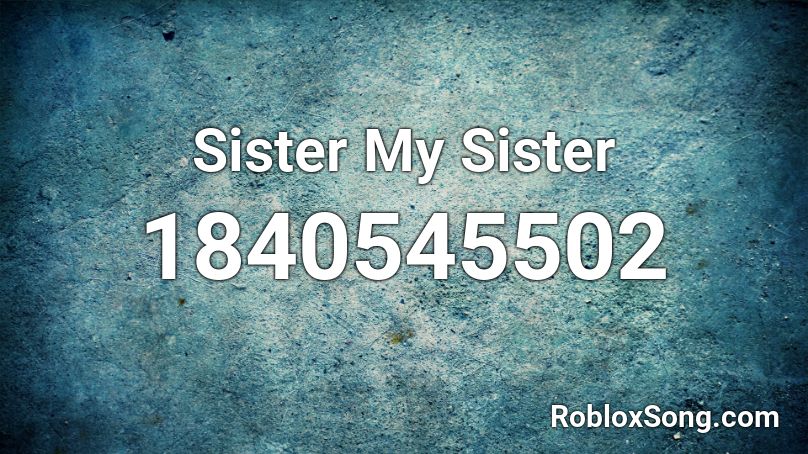 Sister My Sister Roblox ID