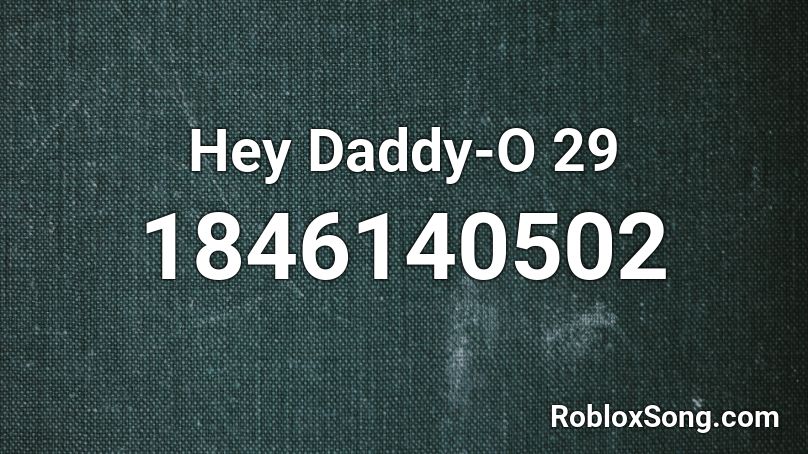 Hey Daddy-O 29 Roblox ID