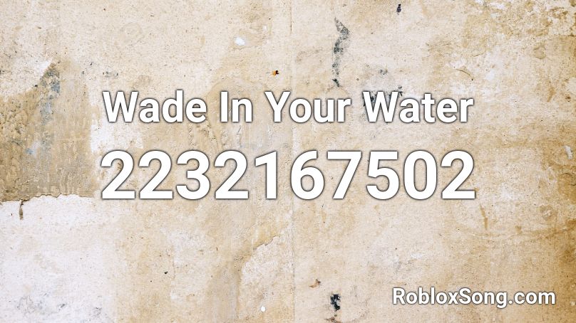 Wade In Your Water Roblox ID