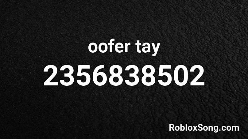 Oofer Tay Roblox Id Roblox Music Codes - oofers song roblox song