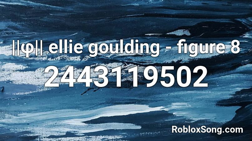 ||φ|| ellie goulding - figure 8 Roblox ID