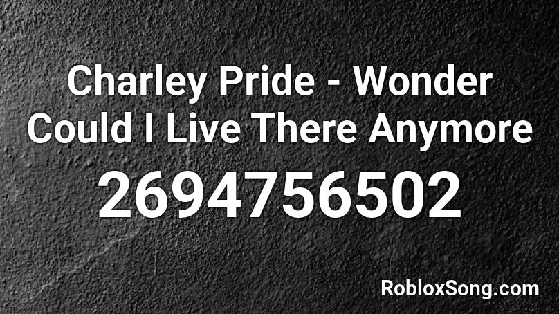Charley Pride - Wonder Could I Live There Anymore Roblox ID