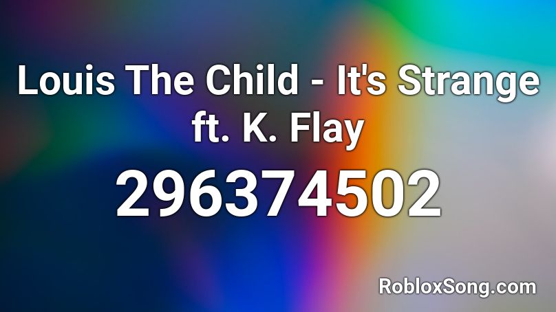 Louis The Child - It's Strange ft. K. Flay Roblox ID
