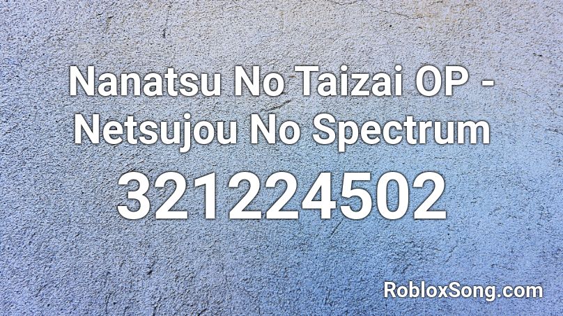 Nanatsu No Taizai OP - Netsujou No Spectrum Roblox ID