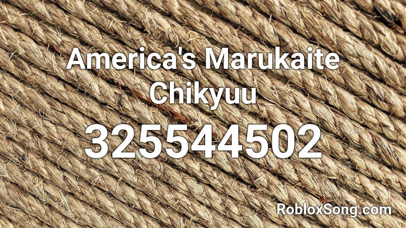 America's Marukaite Chikyuu Roblox ID