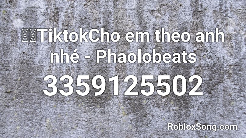 抖音TiktokCho em theo anh nhé - Phaolobeats  Roblox ID