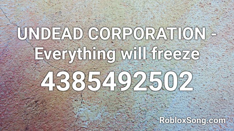 UNDEAD CORPORATION - Everything will freeze Roblox ID