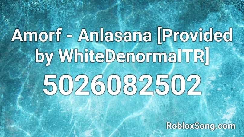 Amorf - Anlasana [Provided by WhiteDenormalTR] Roblox ID