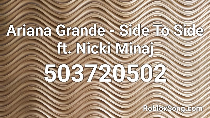 Ariana Grande - Side To Side ft. Nicki Minaj Roblox ID