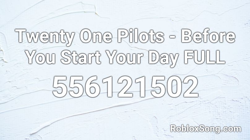 Twenty One Pilots - Before You Start Your Day FULL Roblox ID
