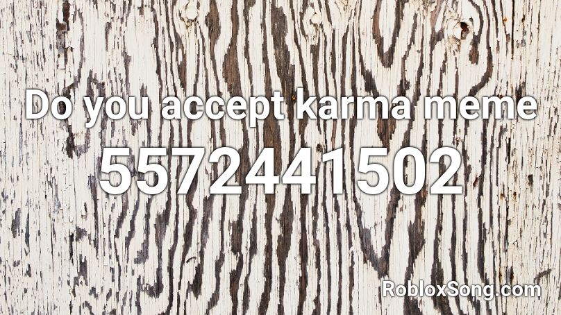 Do you accept karma meme Roblox ID