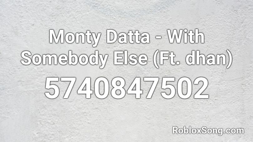 Monty Datta - With Somebody Else (Ft. dhan) Roblox ID