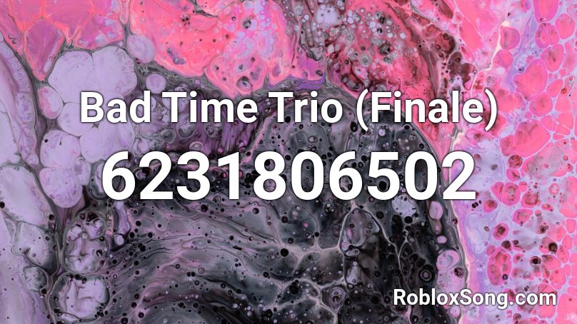 Bad Time Trio Finale Roblox Id Roblox Music Codes - bad time trio roblox id