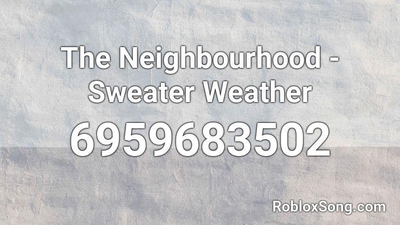 The Neighbourhood Sweater Weather Roblox Id Roblox Music Codes - roblox sweater song