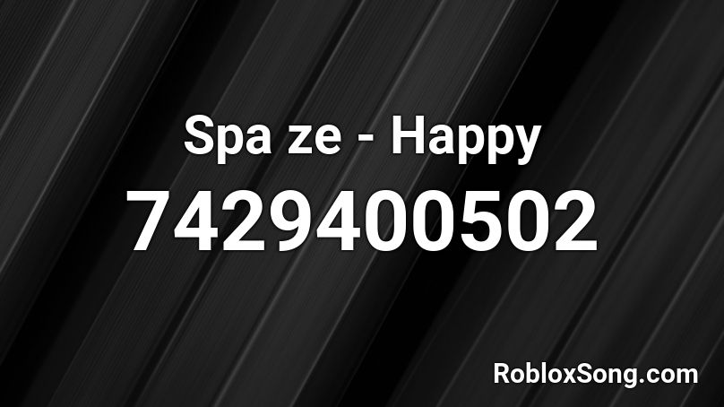 Spa ze - Happy Roblox ID
