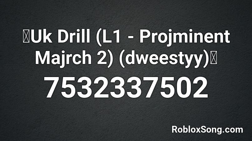 🔥Uk Drill (L1 - Projminent Majrch 2) (dweestyy)🔥 Roblox ID