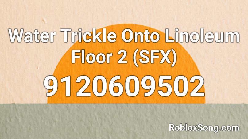 Water Trickle Onto Linoleum Floor 2 (SFX) Roblox ID