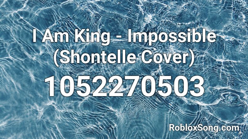 I Am King - Impossible (Shontelle Cover) Roblox ID