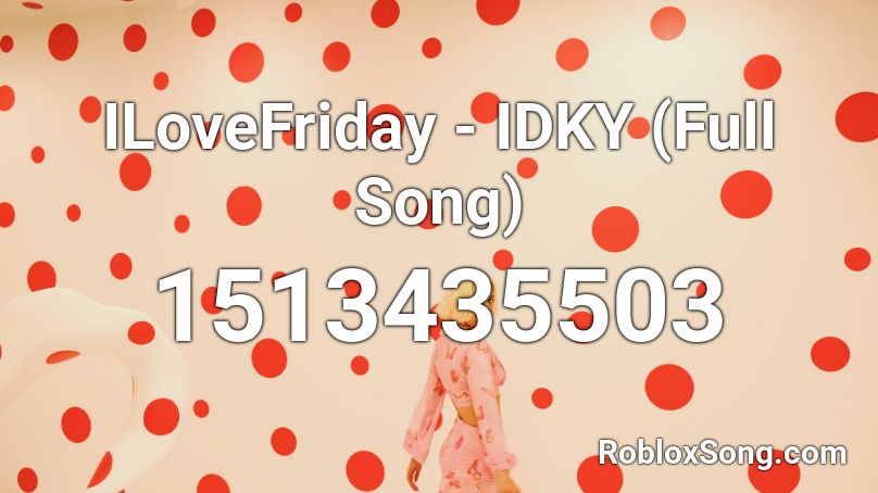 ILoveFriday - IDKY (Full Song) Roblox ID