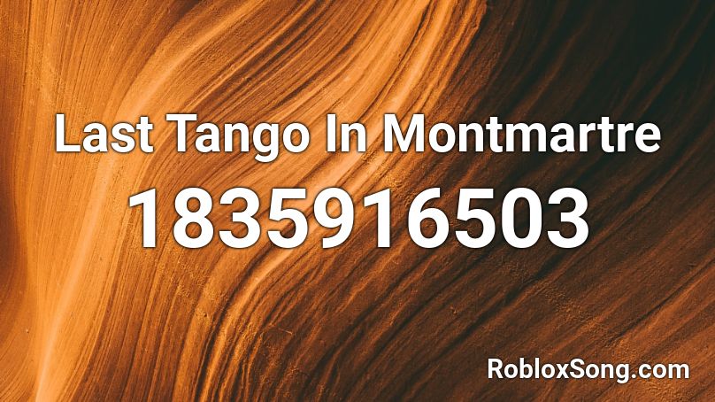 Last Tango In Montmartre Roblox ID