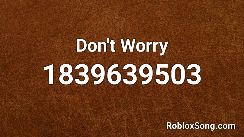 Don't Worry Roblox ID