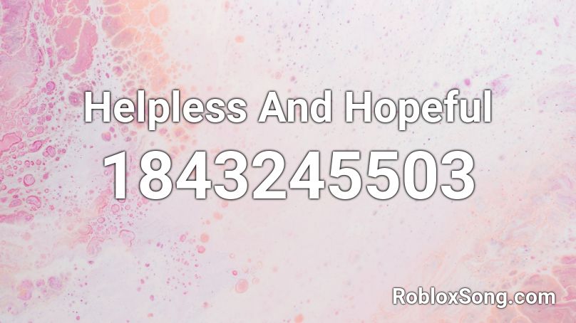 Helpless And Hopeful Roblox ID