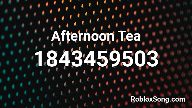 Afternoon Tea Roblox ID