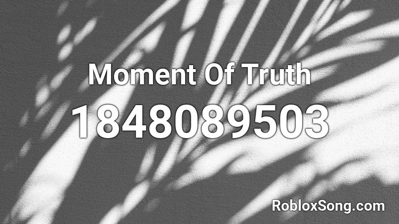 Moment Of Truth Roblox ID